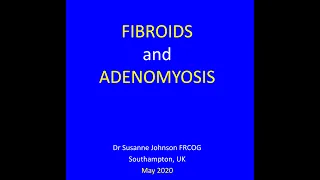 FIBROIDS AND ADENOMYOSIS