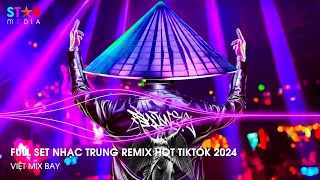 NHẠC TRUNG QUỐC REMIX 2024 - NHẠC HOA REMIX HOT TIKTOK - FULL SET NHẠC TRUNG REMIX HAY NHẤT 2024