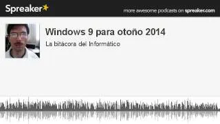 Windows 9 para otoño 2014 (hecho con Spreaker)