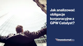 Jak analizować obligacje korporacyjne z GPW Catalyst?