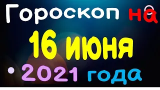 Гороскоп на 16 июня 2021 года для каждого знака зодиака