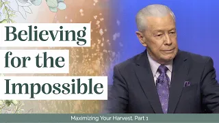 Believing for the Impossible - Maximizing Your Harvest, Part 1