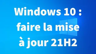 Comment faire la mise à jour vers Windows 10 21H2