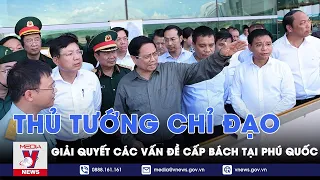 Thủ tướng Phạm Minh Chính chỉ đạo giải quyết các vấn đề cấp bách tại Phú Quốc - VNews