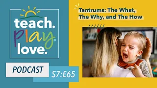 Tantrums: The What, The Why, and The How - Teach. Play. Love. Podcast