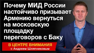 Почему МИД России настойчиво призывает Армению вернуться на московскую площадку переговоров с Баку