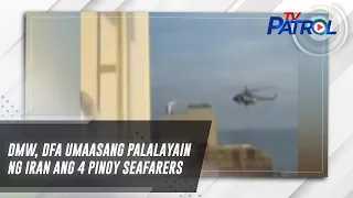 DMW, DFA umaasang palalayain ng Iran ang 4 Pinoy seafarers | TV Patrol