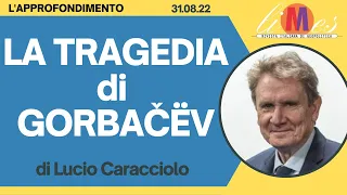 La tragedia di Gorbačëv (Gorbaciov) - L'approfondimento di Lucio Caracciolo