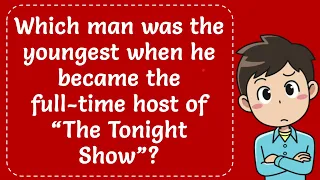 Which man was the youngest when he became the full-time host of “The Tonight Show”? The Correct Ans