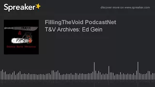 T&V Archives: Ed Gein (part 6 of 8)
