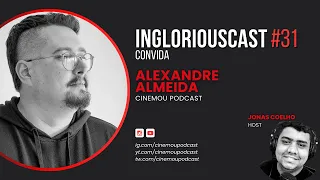 ALEXANDRE ALMEIDA (@CinemouPodcast) - IngloriousCast #031