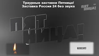 Траурные заставки "Пятница!" + Заставка "Россия 24" без звука