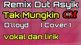 TAK MUNGKIN, D'LLOYD,COVER LIRIK REMIX DUT ASYIK