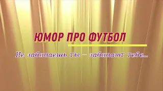 Юмор про футбол: не забиваешь ты - забивают тебе....