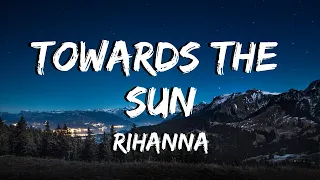 Towards The Sun - Rihanna - Lyrics