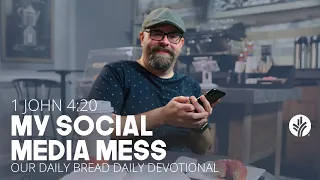 My Social Media Mess | 1 John 4:20 | Our Daily Bread Video Devotional