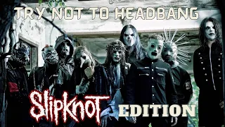 TRY NOT TO HEADBANG CHALLENGE (SLIPKNOT EDITION!)