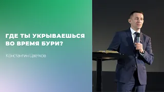 Проповедь: "Где ты укрываешься во время бури?". Пастор Церкви Константин Цветков (31.03)