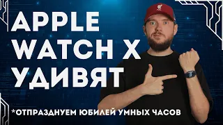 ЧТО МЫ ЗНАЕМ О APPLE WATCH X? ЮБИЛЕЙНЫЕ ЧАСЫ БУДУТ ХОРОШИ?