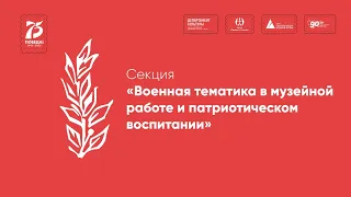 Работа секции «Военная тематика в музейной работе и патриотическом воспитании»