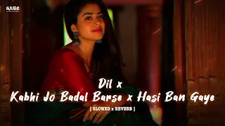 Dil x Kabhi Jo Badal Barse x Hasi Ban Gaye Slowed Reverb Mashup #mashup  #lofi