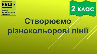 2 клас НУШ. Корнієнко. Урок №18. Створюємо різнокольорові лінії