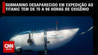 Submarino desaparecido em expedição ao Titanic tem de 70 a 96 horas de oxigênio | CNN NOVO DIA