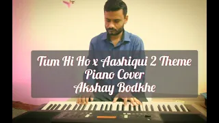 Aashiqui 2 THEME X TUM HI HO Piano Cover Akshay Bodkhe