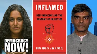 “Inflamed”: Dr. Rupa Marya & Raj Patel on Deep Medicine & How Capitalism Primes Us for Sickness