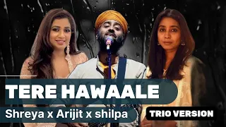 Tere Hawaale | SHREYA X ARIJIT X SHILPA | TRIO and Edited Version | Pritam | Laal Singh Chadda