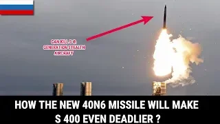 HOW THE NEW 40N6 MISSILE WILL MAKE S 400 EVEN DEADLIER ?