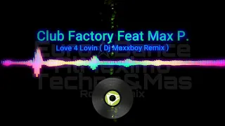 Club Factory Feat Max P. - Love 4 Lovin ( Dj Maxxboy Remix )