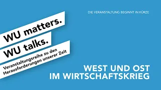 West und Ost im Wirtschaftskrieg - WU matters. WU talks.