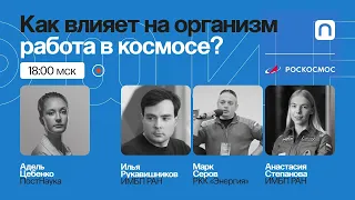 Как влияет на организм работа в космосе? / Рубка ПостНауки