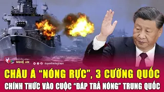 Thời sự quốc tế: Châu Á “nóng rực”, 3 cường quốc chính thức vào cuộc “đáp trả nóng” Trung Quốc