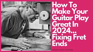 How To Make Your Guitar Play Great In 2024... Fixing Fret Ends