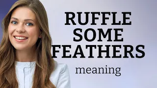 Unraveling Idioms: "Ruffling Some Feathers" Explained