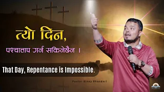 त्यो दिन, पश्चात्ताप गर्न सकिनेछैन। That Day, Repentance is Impossible. Pastor Binay Bhandari.