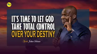 IT'S TIME TO LET GOD TAKE TOTAL CONTROL OF YOUR DESTINY - APOSTLE JOSHUA SELMAN