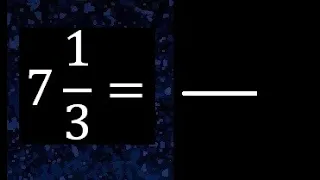 7 1/3 a fraccion impropia, convertir fracciones mixtas a impropia , 7 and 1/3 as a improper fraction