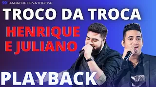 TROCO DA TROCA   HENRIQUE & JULIANO   PLAYBACK KARAOKE INSTRUMENTAL