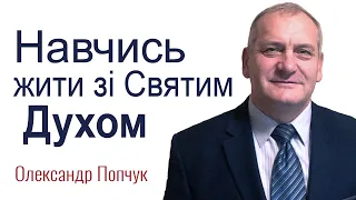 Олександр Попчук - Навчись жити зі Святим Духом │Проповіді християнські