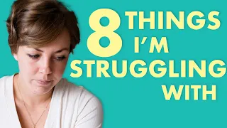 8 Things I'm Struggling With Right Now