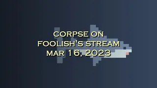 Corpse Husband on Foolish's stream - Just Chatting (MAR 16, 2023)