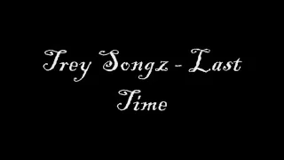 Trey Songz Last Time with Lyrics