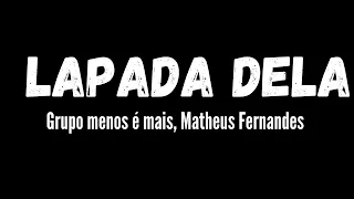 Grupo Menos é Mais,Matheus Fernandes - Lapada Dela [ Letra da música Oficial]
