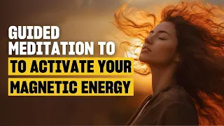 25-Minute Guided Meditation for Unlocking Your Magnetic Energy & Manifest Anything