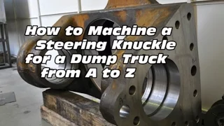 How To Make A  Steering Knuckle For A Dump Truck | Helical Milling, Side Milling & Counter-boring