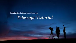 Introduction to Amateur Astronomy - Part 4: Telescope Tutorial