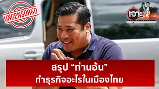 สรุป “ท่านอ้น” ทำธุรกิจอะไรในเมืองไทย  | เจาะลึกทั่วไป | 22 เม.ย. 67